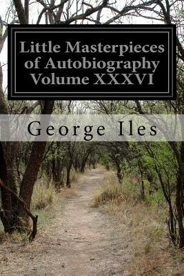 Little Masterpieces of Autobiography Volume XXXVI by George Iles