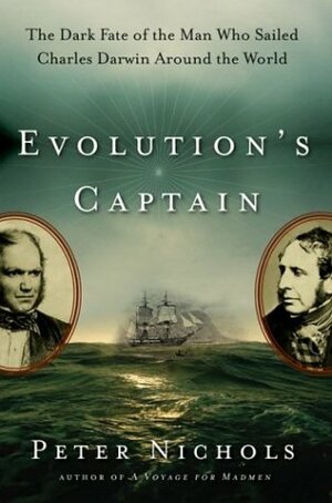 Evolution's Captain: The Dark Fate of the Man Who Sailed Charles Darwin Around the World by Peter Nichols