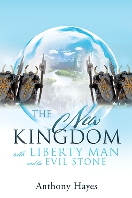 The New Kingdom: with Liberty Man and The Evil Stone by Anthony Hayes