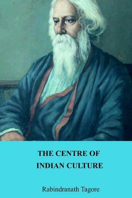 The Centre of Indian Culture by Rabindranath Tagore
