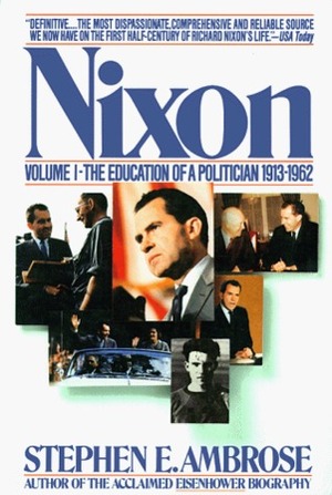 Nixon Volume #1: The Education of a Politician, 1913-62 by Stephen E. Ambrose