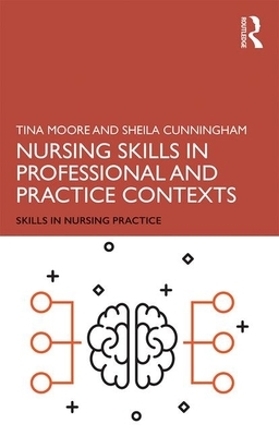 Nursing Skills in Professional and Practice Contexts by Tina Moore, Sheila Cunningham