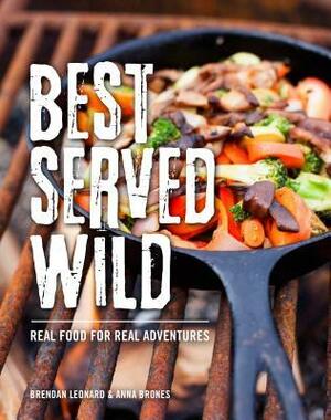 Best Served Wild: Real Food for Real Adventures by Anna Brones, Brendan Leonard