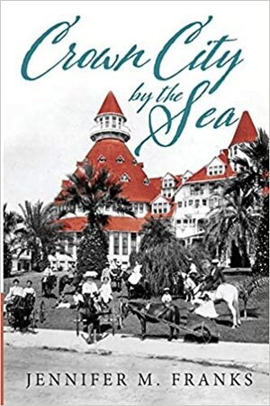 Crown City by the Sea: Coronado 1885-1900 by Jennifer M Franks