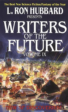 L. Ron Hubbard Presents Writers of the Future 9 by Julius Schwartz, Vaughn Heppner, Lisa Smedman, Stoney Compton, Steve Duff, Dave Wolverton, Douglas Jole, Kevin J. Anderson, Charles M. Saplak, Pete D. Manison, Lisa Maxwell, Tom Drennan, David Phalen, Octavia E. Butler, Karawynn Long, D.A. Houdek, Sean Williams, Elizabeth Wein, Kathleen Dalton-Woodbury, Eric Flint, John Richard DeRose, L. Ron Hubbard