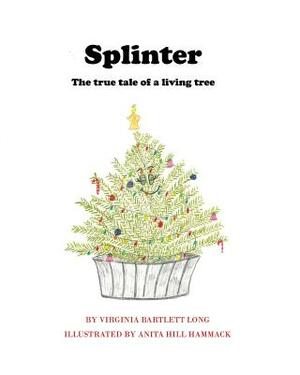 Splinter: The True Tale of a Living Tree by Virginia Long, Anita Hill Hammock