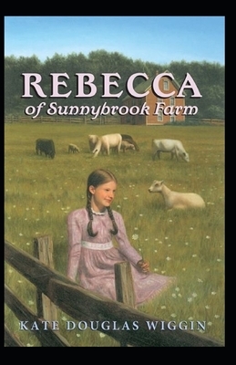 Rebecca of Sunnybrook Farm Illustrated by Kate Douglas Wiggin