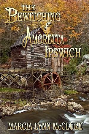 The Bewitching of Amoretta Ipswich by Marcia Lynn McClure