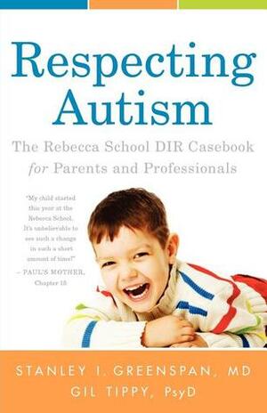 Respecting Autism: The Rebecca School DIR Casebook for Parents and Professionals by Gil Tippy, Stanley I. Greenspan