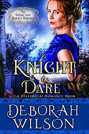 A Knight to Dare (The Valiant Love Regency Romance) by Deborah Wilson