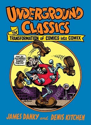 Underground Classics: The Transformation of Comics Into Comix by Denis Kitchen, James Danky