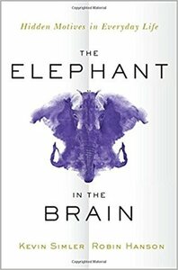 The Elephant in the Brain: Hidden Motives in Everyday Life by Kevin Simler, Robin Hanson