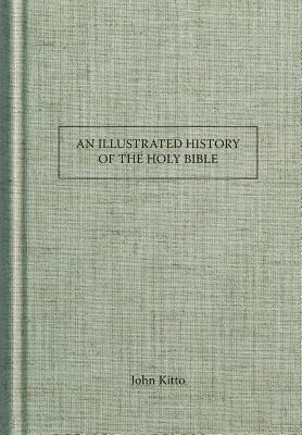 An Illustrated History of the Holy Bible by John Kitto