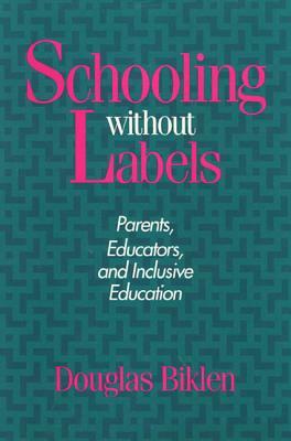 Schooling Without Labels PB: Parents, Educators, and Inclusive Education by Douglas Biklen