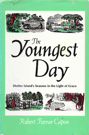 The Youngest Day: Shelter Island's Seasons in the Light of Grace by Robert Farrar Capon
