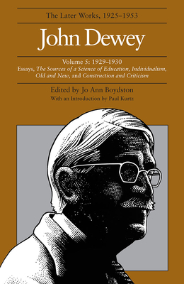 The Later Works of John Dewey, Volume 5: 1929-1930 Essays, the Sources of a Science of Education, Individualism, Old and New, and Construction and Cri by John Dewey