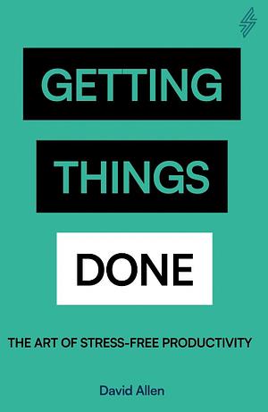 Getting Things Done: the art of stress-free productivity by David Allen