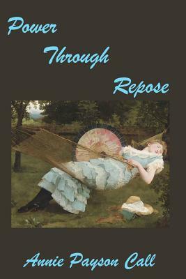 Power Through Repose by Annie Payson Call