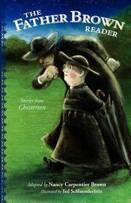 The Father Brown Reader: Stories from Chesterton by Ted Schluenderfritz, Nancy Carpentier Brown, G.K. Chesterton