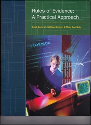 Rules of Evidence: A Practical Approach by Doug Cochran, Mary Ann Kelly, Michael Gulycz