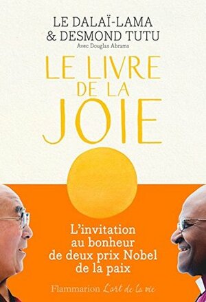 Le Livre de la joie: Le bonheur durable dans un monde en mouvement by Desmond Tutu, Dalai Lama XIV