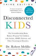 Disconnected Kids, Third Edition: The Groundbreaking Brain Balance Program for Children with Autism, ADHD, Dyslexia, and Other Neurological Disorders by Dr. Robert Melillo