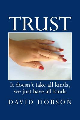 Trust: It Doesn't Take All Kinds, We Just Have All Kinds by David Dobson