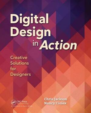 Digital Design in Action: Creative Solutions for Designers by Chris Jackson, Nancy Ciolek