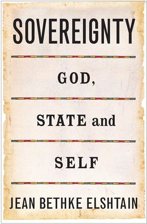 Sovereignty: God, State and Self by Jean Bethke Elshtain