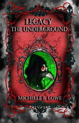 Legacy-The Underground by Michelle E. Lowe