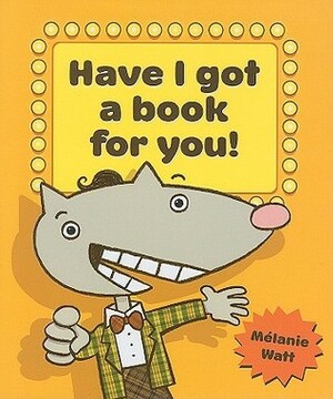 Have I Got a Book for You! by Mélanie Watt