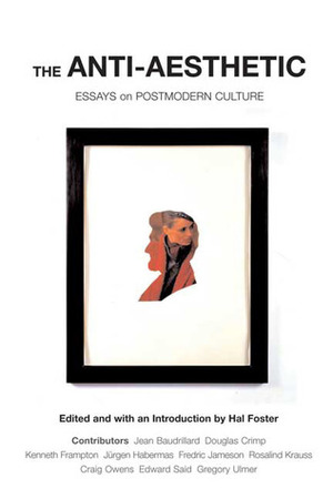 The Anti-Aesthetic: Essays on Postmodern Culture by Hal Foster
