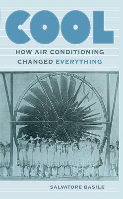 Cool: How Air Conditioning Changed Everything by Salvatore Basile