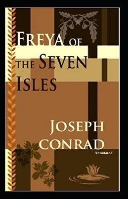 Freya of the Seven Isles (Annotated) by Joseph Conrad