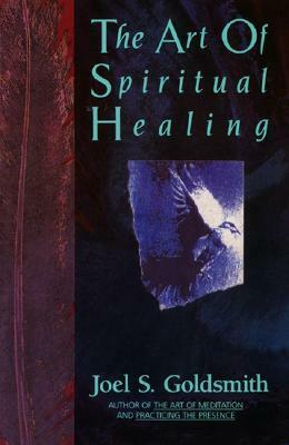 The Art of Spiritual Healing by Joel S. Goldsmith