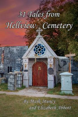 31 Tales of Hellview Cemetery: 2nd Edition by Mark Muncy, Elizabeth Abbott
