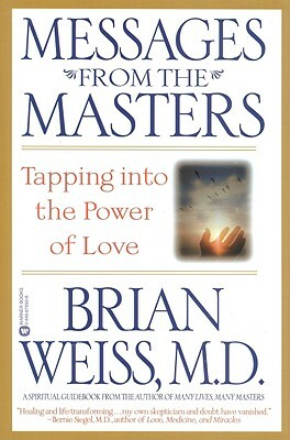 Messages from the Masters: Tapping Into the Power of Love by Brian Weiss