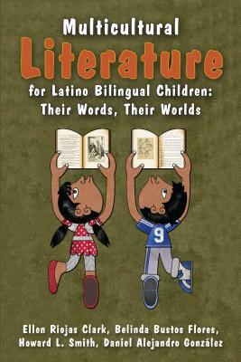 Multicultural Literature for Latino Bilingual Children: Their Words, Their Worlds by Howard L. Smith, Belinda Bustos Flores, Ellen Riojas Clark