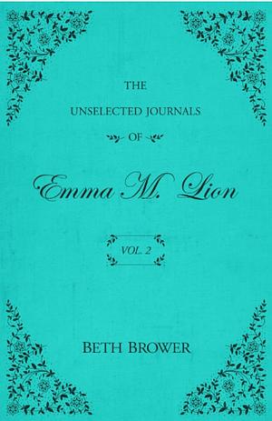 The Unselected Journals of Emma M. Lion #2 by Beth Brower