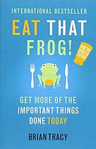 Eat That Frog!: Get More of the Important Things Done - Today! (New Updated Edition) by Brian Tracy