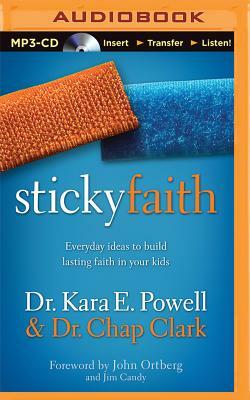 Sticky Faith: Everyday Ideas to Build Lasting Faith in Your Kids by Kara E. Powell, Chap Clark