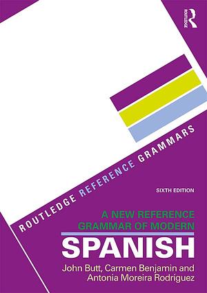 A New Reference Grammar of Modern Spanish by John B. Butt, Carmen Benjamin, Antonia Moreira Rodríguez