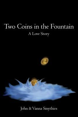 Two Coins in the Fountain: A Love Story by John Smythies, Vanna Smythies