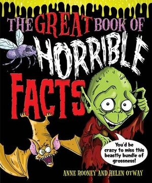 The Great Book of Horrible Facts: You'd be Crazy to Miss This Beastly Bundle of Grossness! by Anne Rooney, Helen Otway