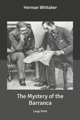 The Mystery of the Barranca: Largr Print by Herman Whitaker