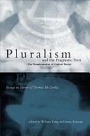 Pluralism and the Pragmatic Turn: The Transformation of Critical Theory : Essays in Honor of Thomas McCarthy by James Bohman, William Rehg