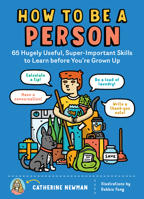 How to Be a Person: 65 Hugely Useful, Super-Important Skills to Learn Before You're Grown Up by Catherine Newman