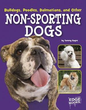 Bulldogs, Poodles, Dalmatians, and Other Non-Sporting Dogs by Tammy Gagne