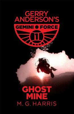 Gemini Force I: Ghost Mine by M.G. Harris