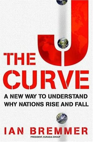 The J Curve: A New Way to Understand Why Nations Rise and Fall by Ian Bremmer